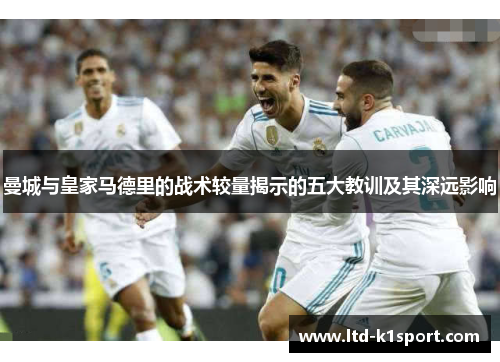 曼城与皇家马德里的战术较量揭示的五大教训及其深远影响
