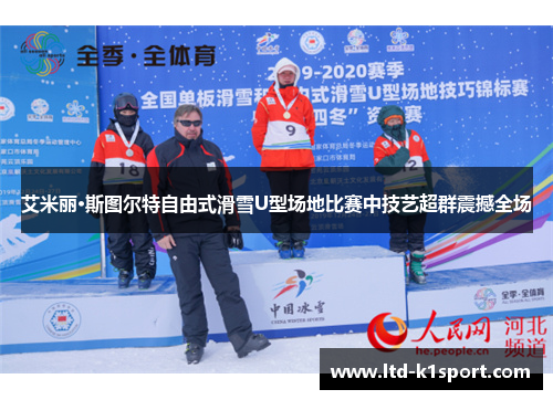 艾米丽·斯图尔特自由式滑雪U型场地比赛中技艺超群震撼全场