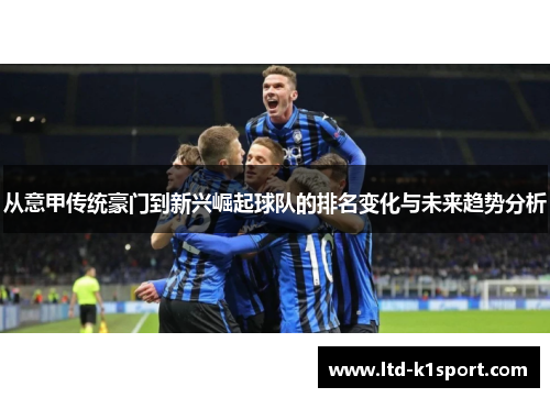 从意甲传统豪门到新兴崛起球队的排名变化与未来趋势分析