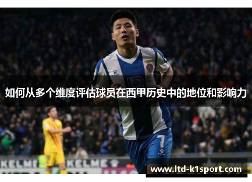 如何从多个维度评估球员在西甲历史中的地位和影响力