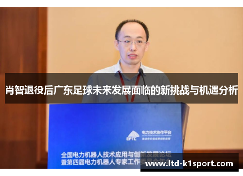 肖智退役后广东足球未来发展面临的新挑战与机遇分析