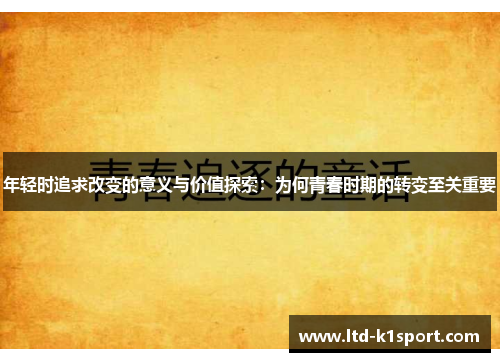 年轻时追求改变的意义与价值探索：为何青春时期的转变至关重要