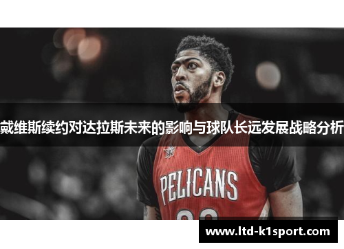 戴维斯续约对达拉斯未来的影响与球队长远发展战略分析