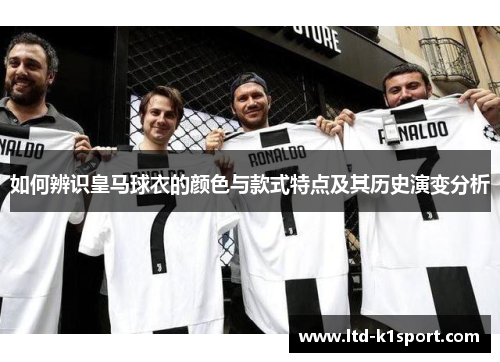 如何辨识皇马球衣的颜色与款式特点及其历史演变分析