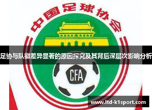 足协与队徽差异显著的原因探究及其背后深层次影响分析